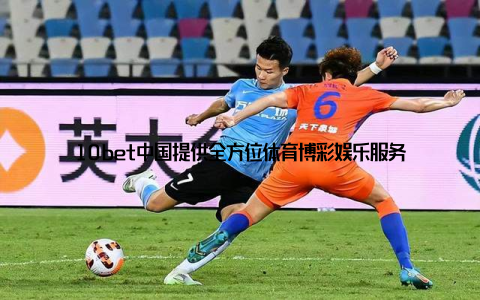 10bet中国提供全方位体育博彩娱乐服务